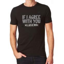 Tricou Personalizat - If I agree with you ManiaStiker